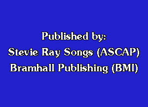 Published bgn
Stevie Ray Songs (ASCAP)
Bramhall Publishing (BMI)