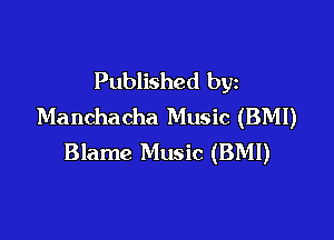 Published by
Manchacha Music (BM!)

Blame Music (BMI)
