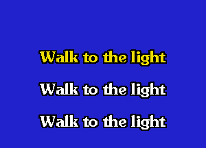 Walk to the light

Walk to the light

Walk to the light