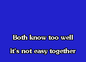 Both know too well

it's not easy togeiher