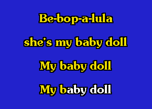 Be-bop-a-lula

she's my baby doll

My baby doll
My baby doll