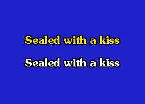Sealed with a kiss

Sealed with a kiss