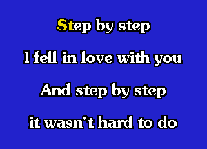 Step by step

lfell in love with you

And step by step

it wasn't hard to do