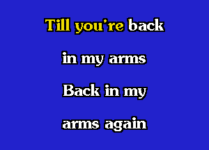 Till you're back

in my arms

Back in my

arms again