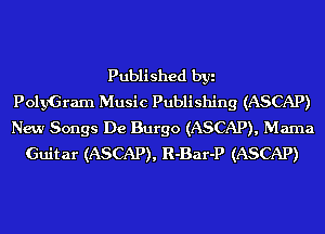 Published byi
PolyGram Music Publishing (ASCAP)
New Songs De Burgo (ASCAP), Mama
Guitar (ASCAP), R-Bar-P (ASCAP)