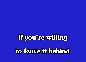 If you're willing

to leave it behind