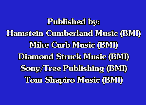Published bgn
Hamstein Cumberland Music (BMI)
Mike Curb Music (BMI)
Diamond Struck Music (BMI)
Sonyfl'ree Publishing (BMI)
Tom Shapiro Music (BMI)