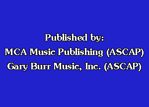 Published hm
MCA Music Publishing (ASCAP)
Gary Burr Music, Inc. (ASCAP)