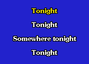 Tonight

Tonight

Somewhere tonight

Tonight