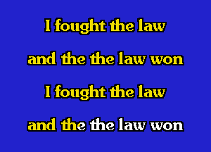 I fought the law

and the the law won

I fought the law

and the the law won