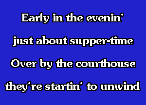 Early in the evenin'
just about supper-time
Over by the courthouse

they're startin' to unwind