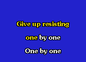Give up resisting

one by one

One by one