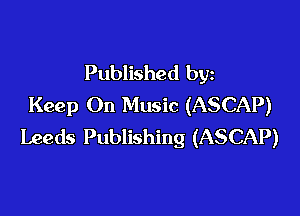 Published by
Keep On Music (ASCAP)

Leeds Publishing (ASCAP)
