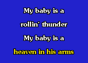 My baby is a

rollin' thunder

My baby is a

heaven in his arms