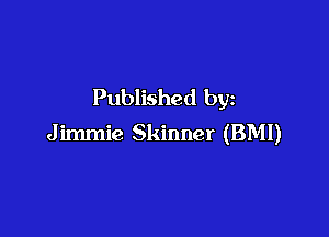 Published by

J immie Skinner (BMI)