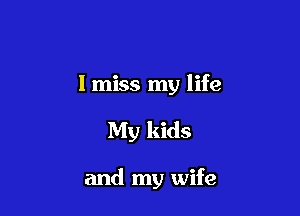 lmiss my life

My kids

and my wife