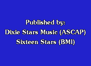 Published by
Dixie Stars Music (ASCAP)

Sixteen Stars (BMI)