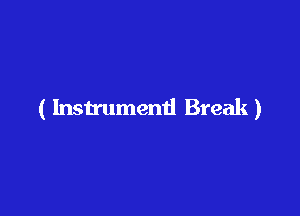 ( Instrument! Break)