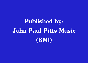 Published by
John Paul Pitts Music

(BMI)