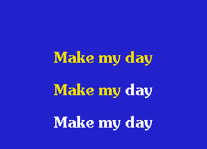 Make my day

Make my day

Make my day