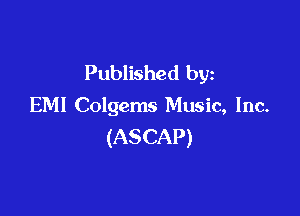 Published by
EM! Colgems Music, Inc.

(ASCAP)