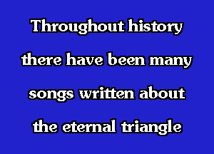 Throughout history
there have been many
songs written about

the eternal triangle