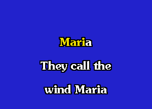 Maria

They call the

wind Maria