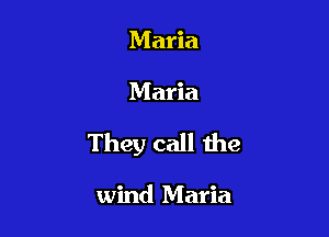 Maria

Maria

They call the

wind Maria