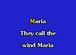 Maria

They call the

wind Maria