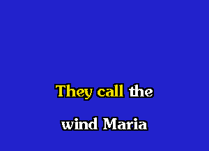 They call the

wind Maria