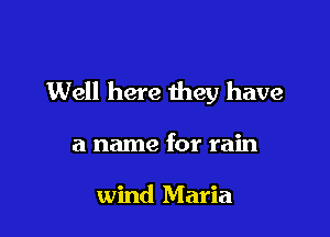 Well here they have

a name for rain

wind Maria