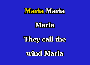 Maria Maria

Maria

They call the

wind Maria