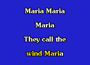 Maria Maria

Maria

They call the

wind Maria