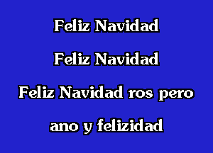 Feliz Navidad
Feliz Navidad

Feliz Navidad ros pero

ano y felizidad