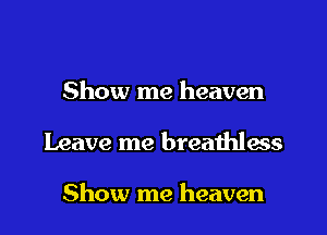 Show me heaven

Leave me breathless

Show me heaven