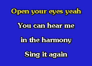 Open your eyes yeah

You can hear me

in 1119 harmony

Sing it again