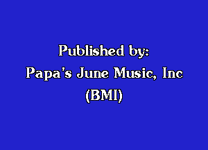 Published by

Papa's June Music, Inc

(BMI)