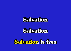 Salvation

Salvation

Salvation is free