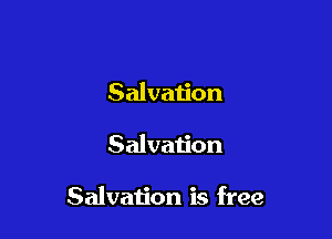 Salvation

Salvation

Salvation is free