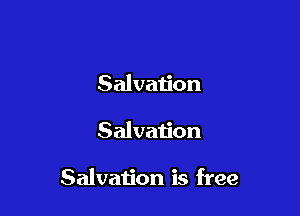 Salvation

Salvation

Salvation is free