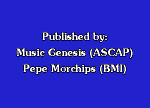 Published by
Music Genesis (ASCAP)

Pepe Morchips (BMI)