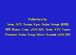 Published by
S-cmyIATV SongsIEpiclSolar Songs (BMI)

VJB Music Corp. (ASCAP), S-cmyIATV Tunes
Pcn'traiLfSolar Sonngilmr Sounds (ASCAP)