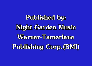 Published by
Night Garden Music

Warner-Tamerla ne
Publishing Corp.(BMl)