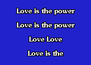 Love is the power

Love is the power

Love Love
Love is the