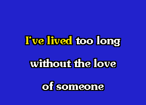 Yve lived too long

without the love

of someone