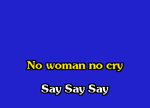 No woman no cry

Say Say Say