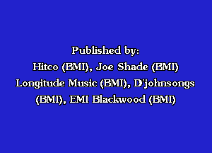Published byi
Hitco (BMI), Joe Shade (BMI)
Longitude Music (BMI), D'johnsongs
(BMI), EMI Blackwood (BMI)