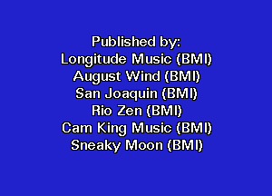 Published byt
Longitude Music (BMI)
August Wind (BMI)
San Joaquin (BMI)

Rio Zen (BMI)
Cam King Music (BMI)
Sneaky Moon (BMI)