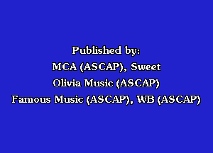 Published byz
MCA (ASCAP), Sweet

Olivia Music (ASCAP)
Famous Music (ASCAP), WB (ASCAP)