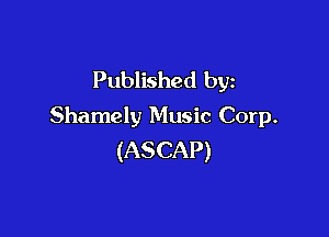 Published by
Shamely Music Corp.

(ASCAP)